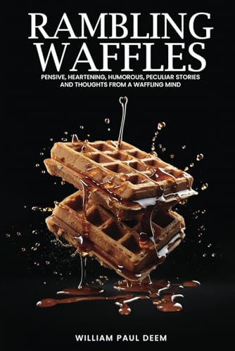 Rambling Waffles: Pensive, heartening, humorous, peculiar stories and thoughts from a waffling mind. von Best Book Writers