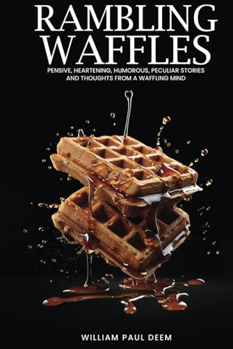 Rambling Waffles: Pensive, heartening, humorous, peculiar stories and thoughts from a waffling mind. von Independently published