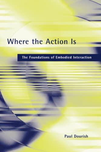 Where the Action Is: The Foundations of Embodied Interaction Where the Action Is: The Foundations of Embodied Interaction von MIT Press
