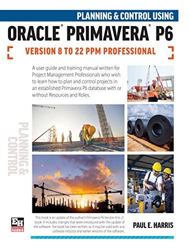 Planning and Control Using Oracle Primavera P6 Versions 8 to 22 PPM Professional von Eastwood Harris Pty Ltd