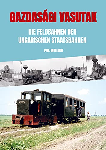 Gazdasági vasutak: Die Feldbahnen der ungarischen Staatsbahnen