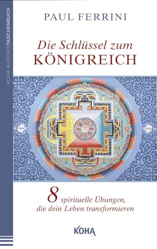 Die Schlüssel zum Königreich: Acht spirituelle Übungen, die dein Leben transformieren von Koha-Verlag GmbH