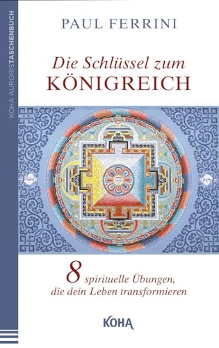 Die Schlüssel zum Königreich: Acht spirituelle Übungen, die dein Leben transformieren