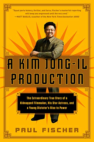Kim Jong-Il Production: The Extraordinary True Story of a Kidnapped Filmmaker, His Star Actress, and a Young Dictator's Rise to Power