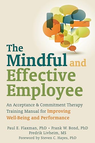 Mindful and Effective Employees: A Training Program for Maximizing Well-Being and Effectiveness Using Acceptance and Commitment Therapy von New Harbinger