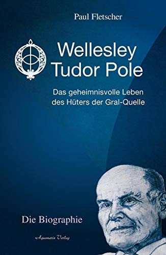 Wellesley Tudor Pole: Das geheimnisvolle Leben des Hüters der Gral-Quelle von Aquamarin