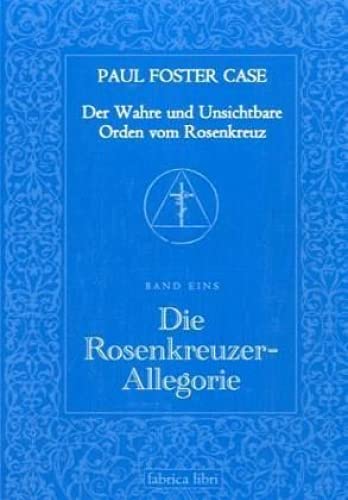 Paul Foster Case: Die Rosenkreuzer-Allegorie, Der Wahre und Unsichtbare Orden vom Rosenkreuz, Band 1