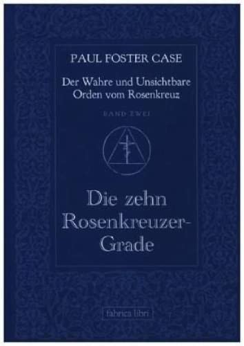 Paul Foster Case: Die zehn Rosenkreuzer-Grade, Der Wahre und Unsichtbare Orden vom Rosenkreuz, Band 2