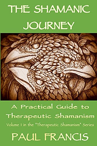 The Shamanic Journey: A Practical Guide to Therapeutic Shamanism von Paul Francis