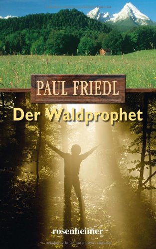 Der Waldprophet: Das Leben des Mühlhiasl von Rosenheimer Verlagshaus