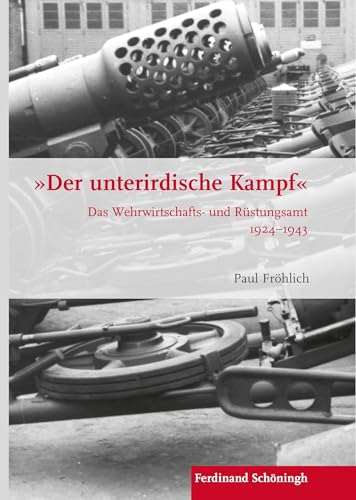 "Der unterirdische Kampf": Das Wehrwirtschafts- und Rüstungsamt 1924–1943 (Krieg in der Geschichte) von Schoeningh Ferdinand GmbH