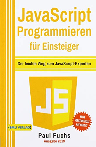 JavaScript Programmieren für Einsteiger: Der leichte Weg zum JavaScript-Experten! von BMU Media GmbH