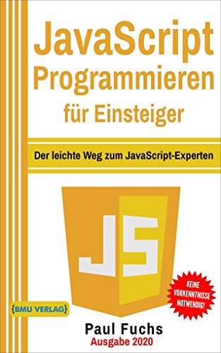 JavaScript Programmieren für Einsteiger: Der leichte Weg zum JavaScript-Experten von BMU Media GmbH