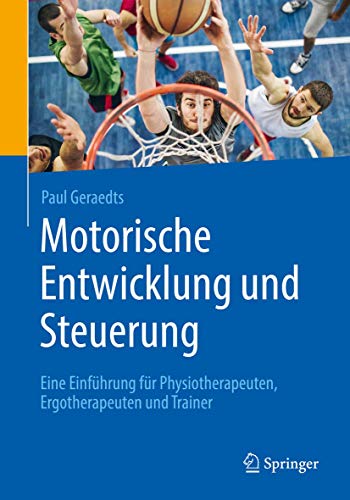 Motorische Entwicklung und Steuerung: Eine Einführung für Physiotherapeuten, Ergotherapeuten und Trainer