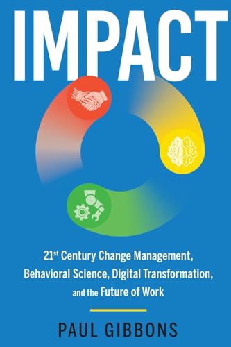 IMPACT: 21st Century Change Management, Behavioral Science, Digital Transformation, and the Future of Work (Leading Change in the Digital Age, Band 2) von Phronesis Media