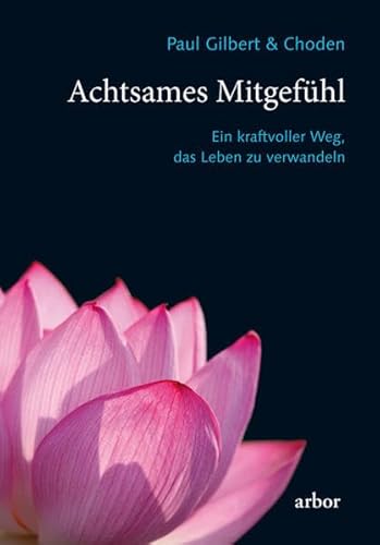 Achtsames Mitgefühl: Ein kraftvoller Weg, das Leben zu verwandeln Achtsames Mitgefühl: Ein kraftvoller Weg, das Leben zu verwandeln