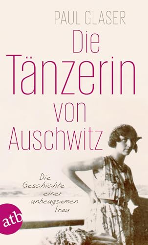 Die Tänzerin von Auschwitz: Die Geschichte einer unbeugsamen Frau von Aufbau Taschenbuch Verlag