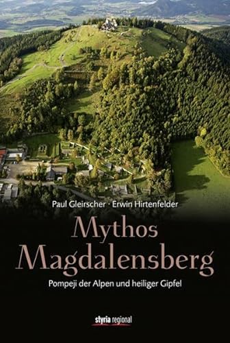 Mythos Magdalensberg: Pompeji der Alpen und heiliger Gipfel