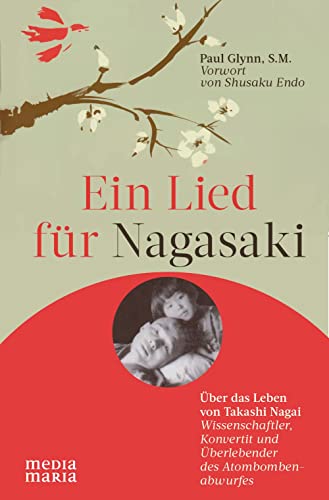 Ein Lied für Nagasaki: Über das Leben von Takashi Nagai: Die Geschichte von Takashi Nagai von Media Maria