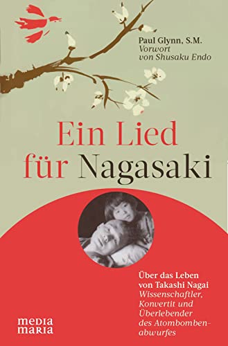 Ein Lied für Nagasaki: Über das Leben von Takashi Nagai: Die Geschichte von Takashi Nagai Ein Lied für Nagasaki: Über das Leben von Takashi Nagai: Die Geschichte von Takashi Nagai