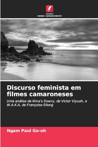 Discurso feminista em filmes camaroneses: Uma análise de Nina¿s Dowry, de Victor Viyuoh, e W.A.K.A, de Françoise Ellong von Edições Nosso Conhecimento
