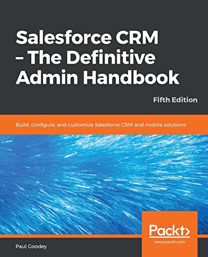 Salesforce CRM - The Definitive Admin Handbook: Build, configure, and customize Salesforce CRM and mobile solutions, 5th Edition von Packt Publishing