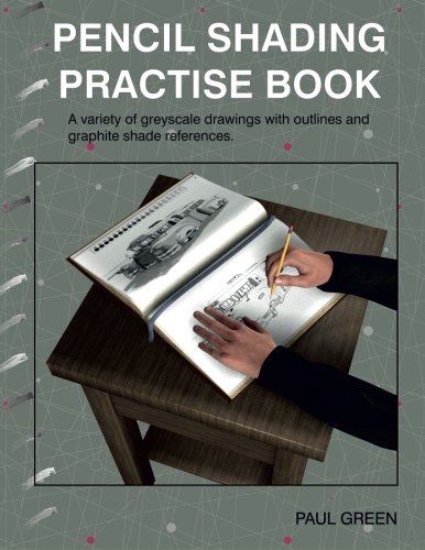 Pencil Shading Practise Book: A variety of greyscale drawings with outlines and graphite shade references von CreateSpace Independent Publishing Platform