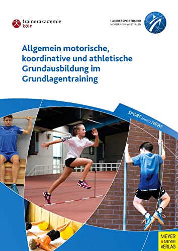 Allgemein motorische, koordinative und athletische Grundausbildung im Grundlagentraining: Hrsg.: Trainerakademie Köln e.V.