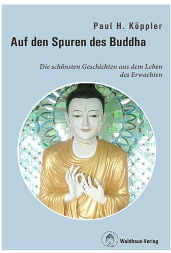 Auf den Spuren des Buddha: Die schönsten Geschichten aus dem Leben des Erwachten von Waldhaus Verlag, Buddhismus im Westen e. V.