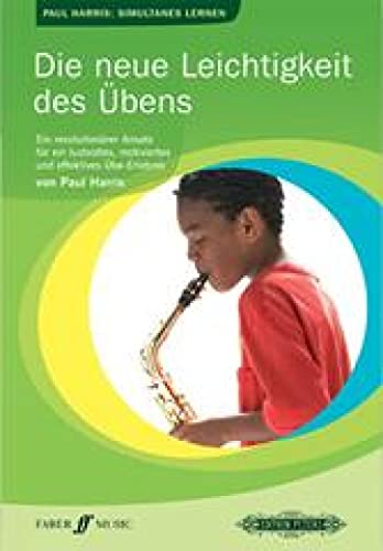 Die neue Leichtigkeit des Übens: Ein revolutionärer Ansatz für ein lustvolles, motiviertes und effektives Übe-Erlebnis Die neue Leichtigkeit des Übens: Ein revolutionärer Ansatz für ein lustvolles, motiviertes und effektives Übe-Erlebnis
