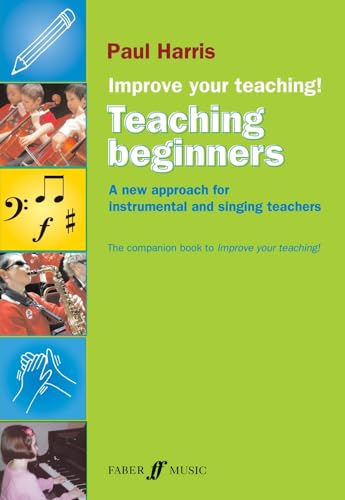 Improve Your Teaching: Teaching Beginners: A New Approach for Instrumental and Singing Teachers von Faber & Faber