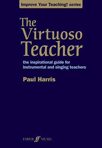 The Virtuoso Teacher: Teaching Method: The Inspirational Guide for Instrumental and Singing Teachers (Faber Edition: Improve Your Teaching!) von Faber & Faber