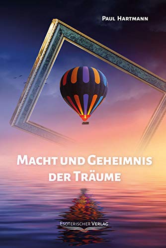 Macht und Geheimnis der Träume: Der Traum in psychologischer und esoterischer Bedeutung sowie Anleitungen zum bewussten Träumen von Esoterischer Verlag