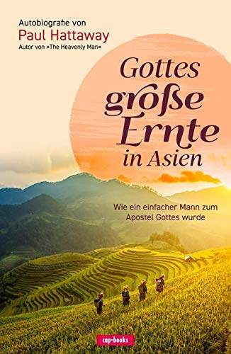 Gottes große Ernte in Asien - Wie ein einfacher Mann zum Apostel Gottes wurde: Wie ein einfacher Mann zum Apostel Gottes wurde. Autobiografie.