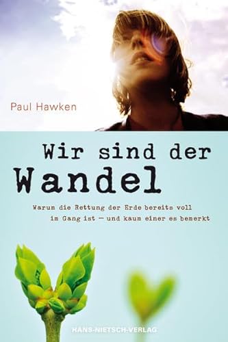 Wir sind der Wandel: Warum die Rettung der Erde bereits voll im Gang ist - und kaum einer es bemerkt Wir sind der Wandel: Warum die Rettung der Erde bereits voll im Gang ist - und kaum einer es bemerkt