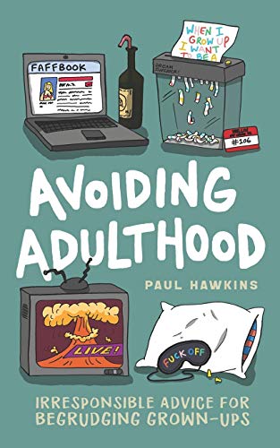 Avoiding Adulthood: Irresponsible Advice for Begrudging Grown-Ups (Life Is Hard... So Why Not Cheat?) von Independently Published