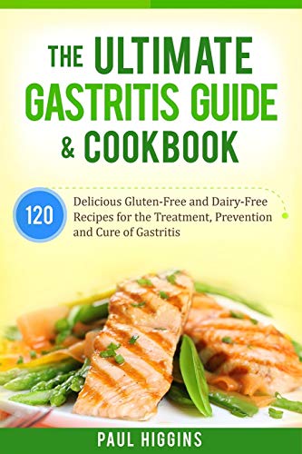 The Ultimate Gastritis Guide & Cookbook: 120 Delicious Gluten-Free and Dairy-Free Recipes for the Treatment, Prevention and Cure of Gastritis von Createspace Independent Publishing Platform