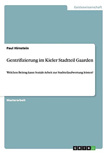 Gentrifizierung im Kieler Stadtteil Gaarden: Welchen Beitrag kann Soziale Arbeit zur Stadtteilaufwertung leisten? Gentrifizierung im Kieler Stadtteil Gaarden: Welchen Beitrag kann Soziale Arbeit zur Stadtteilaufwertung leisten? von Books on Demand