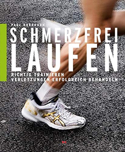 Schmerzfrei laufen: Richtig trainieren, Verletzungen erfolgreich behandeln Schmerzfrei laufen: Richtig trainieren, Verletzungen erfolgreich behandeln