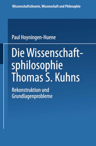 Die Wissenschaftsphilosophie Thomas S. Kuhns: Rekonstruktion und Grundlagenprobleme (Wissenschaftstheorie, Wissenschaft und Philosophie, Band 27)