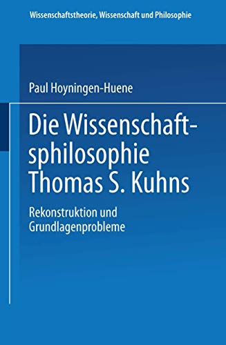 Die Wissenschaftsphilosophie Thomas S. Kuhns: Rekonstruktion und Grundlagenprobleme (Wissenschaftstheorie, Wissenschaft und Philosophie, Band 27) von Vieweg+Teubner Verlag