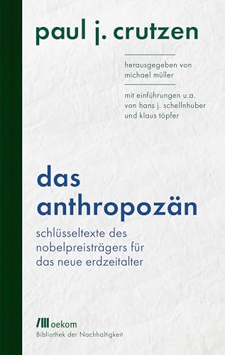 Das Anthropozän: Schlüsseltexte des Nobelpreisträgers für das neue Erdzeitalter. Mit Einführungen u.a. von Hans J. Schellnhuber und Klaus Töpfer ... Wiederentdeckungen für das Anthropozän) von Oekom Verlag GmbH