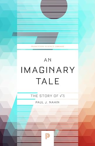 Imaginary Tale: The Story of root of -1 (Princeton Science Library)
