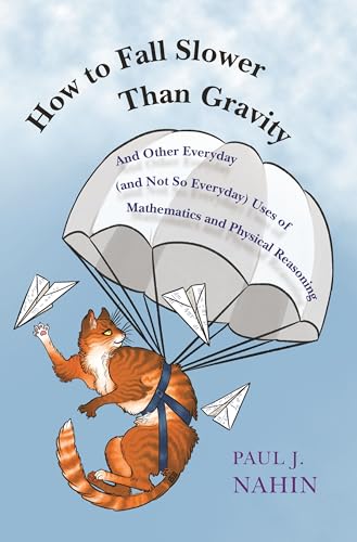 How to Fall Slower Than Gravity - And Other Everyday (and Not So Everyday) Uses of Mathematics and Physical Reasoning von Princeton University Press