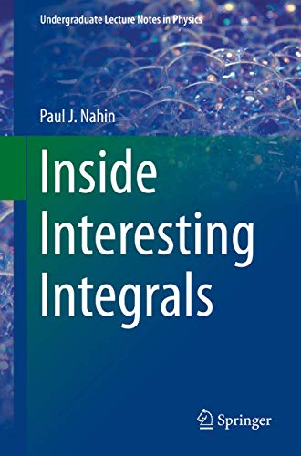Inside Interesting Integrals: A Collection of Sneaky Tricks, Sly Substitutions, and Numerous Other Stupendously Clever, Awesomely Wicked, and ... (Undergraduate Lecture Notes in Physics) von Springer