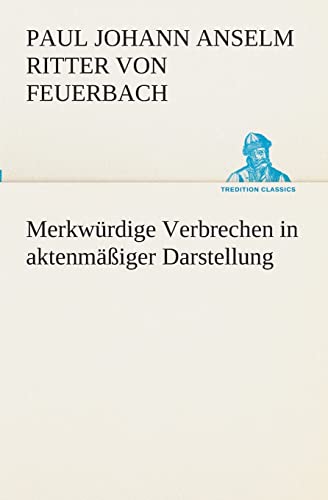 Merkwürdige Verbrechen in aktenmäßiger Darstellung (TREDITION CLASSICS)
