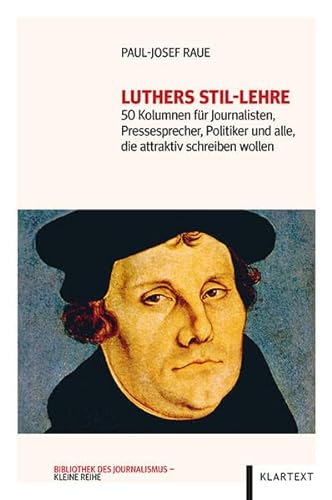 Luthers Stil-Lehre: 50 Kolumnen für Journalisten, Pressesprecher, Politiker und alle, die attraktiv schreiben wollen von Klartext