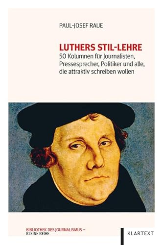 Luthers Stil-Lehre: 50 Kolumnen für Journalisten, Pressesprecher, Politiker und alle, die attraktiv schreiben wollen von KLARTEXT
