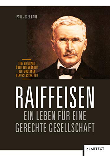 Raiffeisen: Ein Leben für eine gerechte Gesellschaft: Eine Biografie über den Gründer der modernen Genossenschaften von KLARTEXT