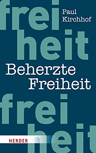 Beherzte Freiheit: Für ein Leben mit Mut und dem Recht auf Unvernunft